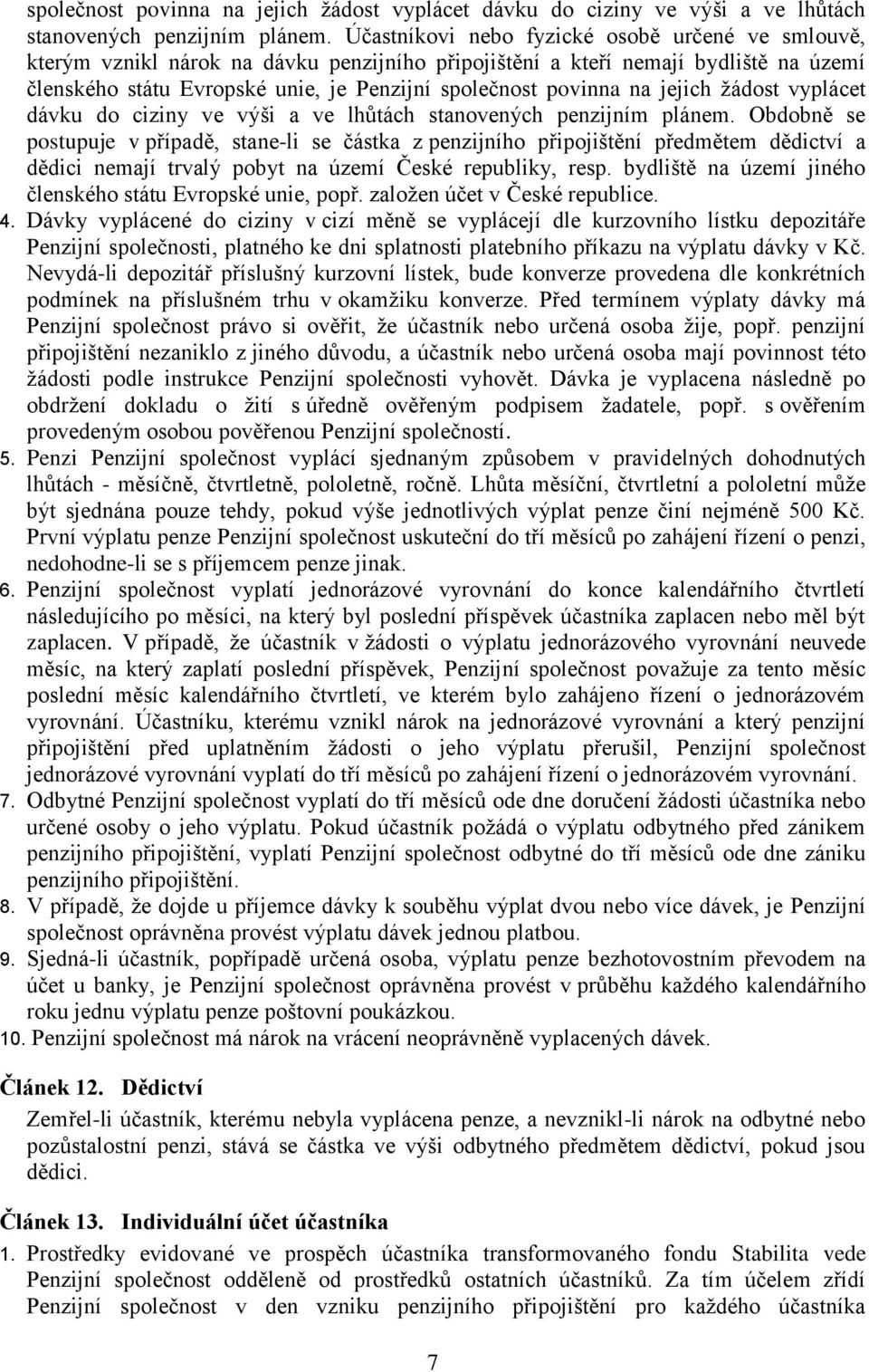 postupuje v případě, stane-li se částka z penzijního připojištění předmětem dědictví a dědici nemají trvalý pobyt na území České republiky, resp.
