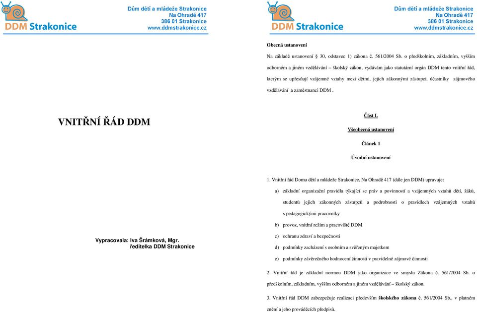 zástupci, účastníky zájmového vzdělávání a zaměstnanci DDM. VNITŘNÍ ŘÁD DDM Část I. Všeobecná ustanovení Článek 1 Úvodní ustanovení 1.