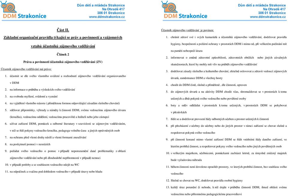 vzdělávání má právo: 1. účastnit se dle svého vlastního uvážení a rozhodnutí zájmového vzdělávání organizovaného v DDM 2. na informace o průběhu a výsledcích svého vzdělávání 3.