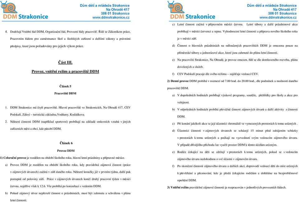 probíhají v měsíci červenci a srpnu. Vyhodnocení letní činnosti a příprava nového školního roku je v měsíci září.