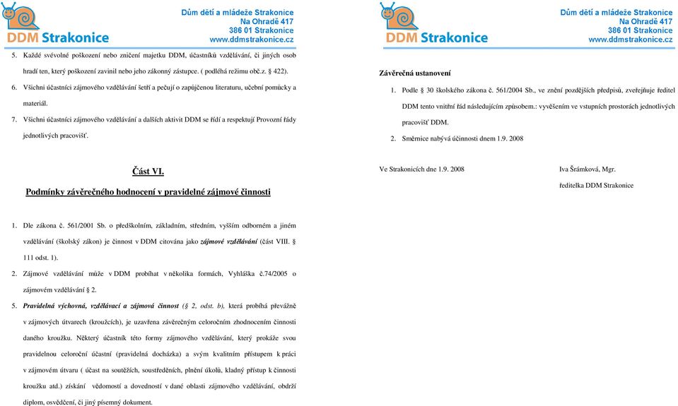 Všichni účastníci zájmového vzdělávání a dalších aktivit DDM se řídí a respektují Provozní řády jednotlivých pracovišť. Závěrečná ustanovení 1. Podle 30 školského zákona č. 561/2004 Sb.