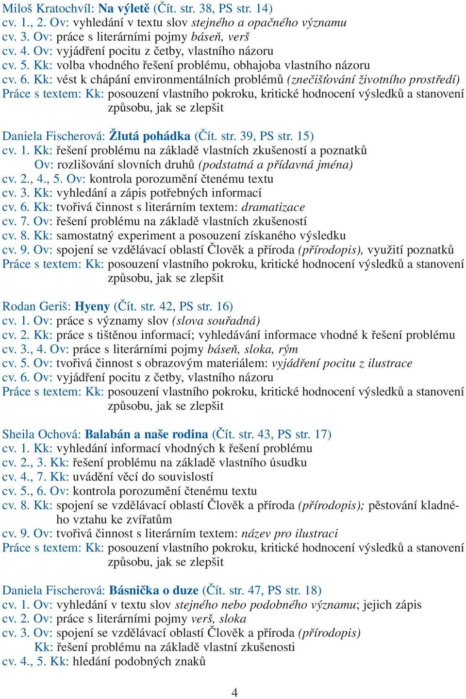 Kk: vést k chápání environmentálních problémů (znečiš ování životního prostředí) Daniela Fischerová: Žlutá pohádka (Čít. str. 39, PS str. 15