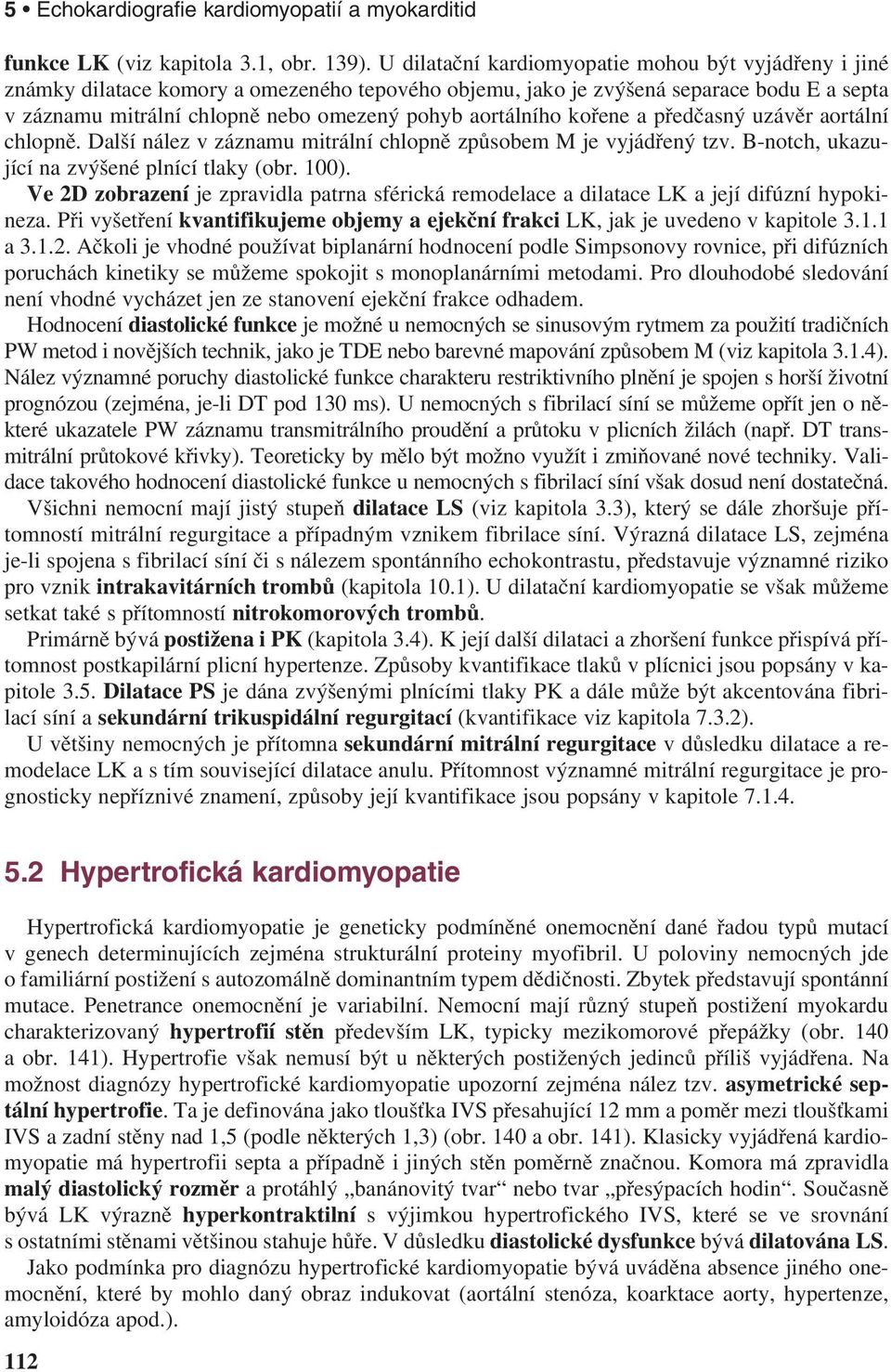 aortálního kořene a předčasný uzávěr aortální chlopně. Další nález v záznamu mitrální chlopně způsobem M je vyjádřený tzv. B-notch, ukazující na zvýšené plnící tlaky (obr. 100).