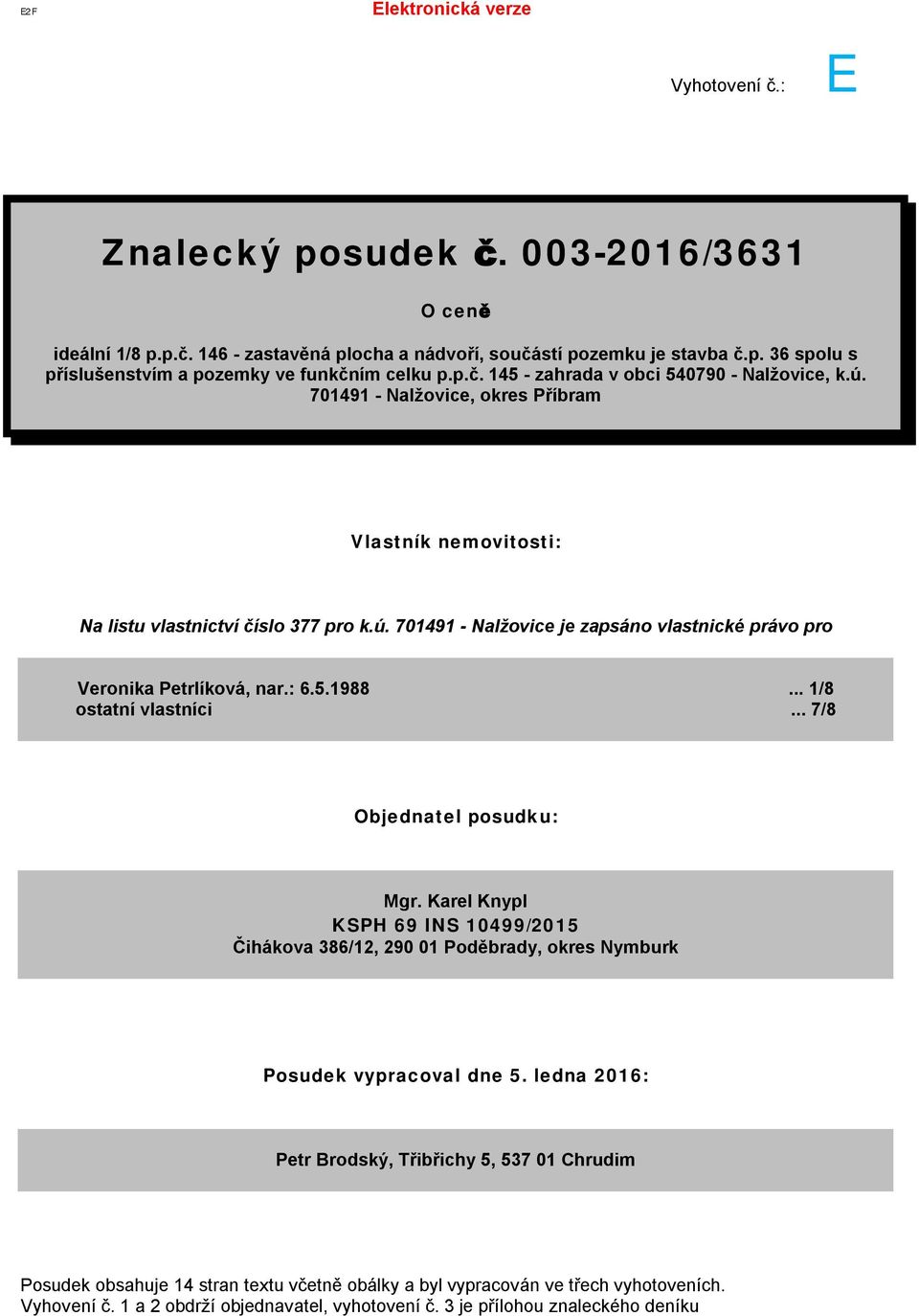 : 6.5.1988... 1/8 ostatní vlastníci... 7/8 Objednatel posudku: Mgr. Karel Knypl KSPH 69 INS 10499/2015 Čihákova 386/12, 290 01 Poděbrady, okres Nymburk Posudek vypracoval dne 5.