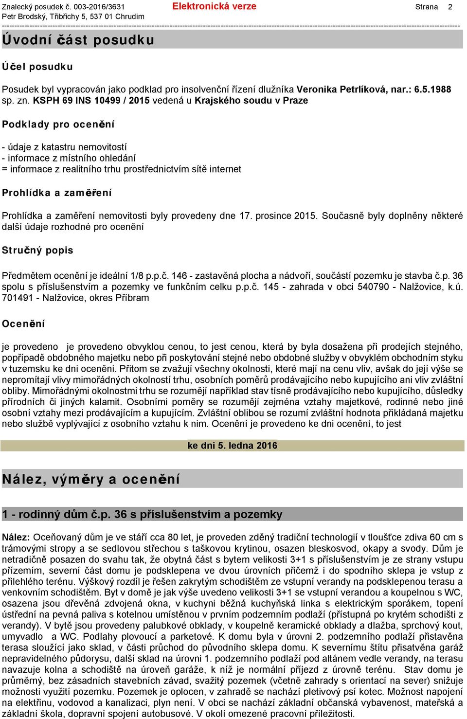 KSPH 69 INS 10499 / 2015 vedená u Krajského soudu v Praze Podklady pro ocenění - údaje z katastru nemovitostí - informace z místního ohledání = informace z realitního trhu prostřednictvím sítě