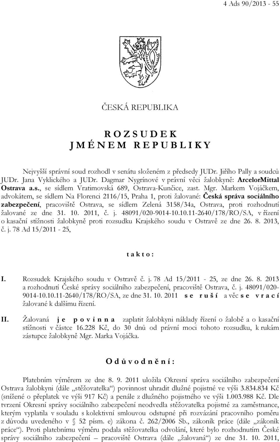 Markem Vojáčkem, advokátem, se sídlem Na Florenci 2116/15, Praha 1, proti žalované: Česká správa sociálního zabezpečení, pracoviště Ostrava, se sídlem Zelená 3158/34a, Ostrava, proti rozhodnutí