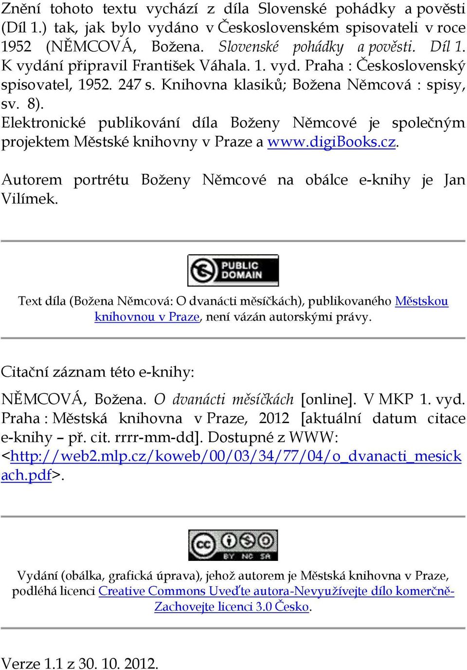Elektronické publikování díla Boženy Němcové je společným projektem Městské knihovny v Praze a www.digibooks.cz. Autorem portrétu Boženy Němcové na obálce e-knihy je Jan Vilímek.