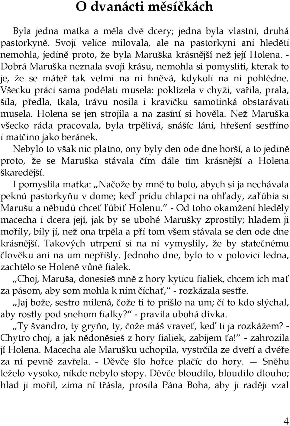 - Dobrá Maruška neznala svoji krásu, nemohla si pomysliti, kterak to je, že se máteř tak velmi na ni hněvá, kdykoli na ni pohlédne.