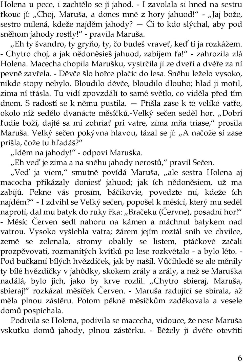 - zahrozila zlá Holena. Macecha chopila Marušku, vystrčila ji ze dveří a dvéře za ní pevně zavřela. - Děvče šlo hořce plačíc do lesa. Sněhu leželo vysoko, nikde stopy nebylo.