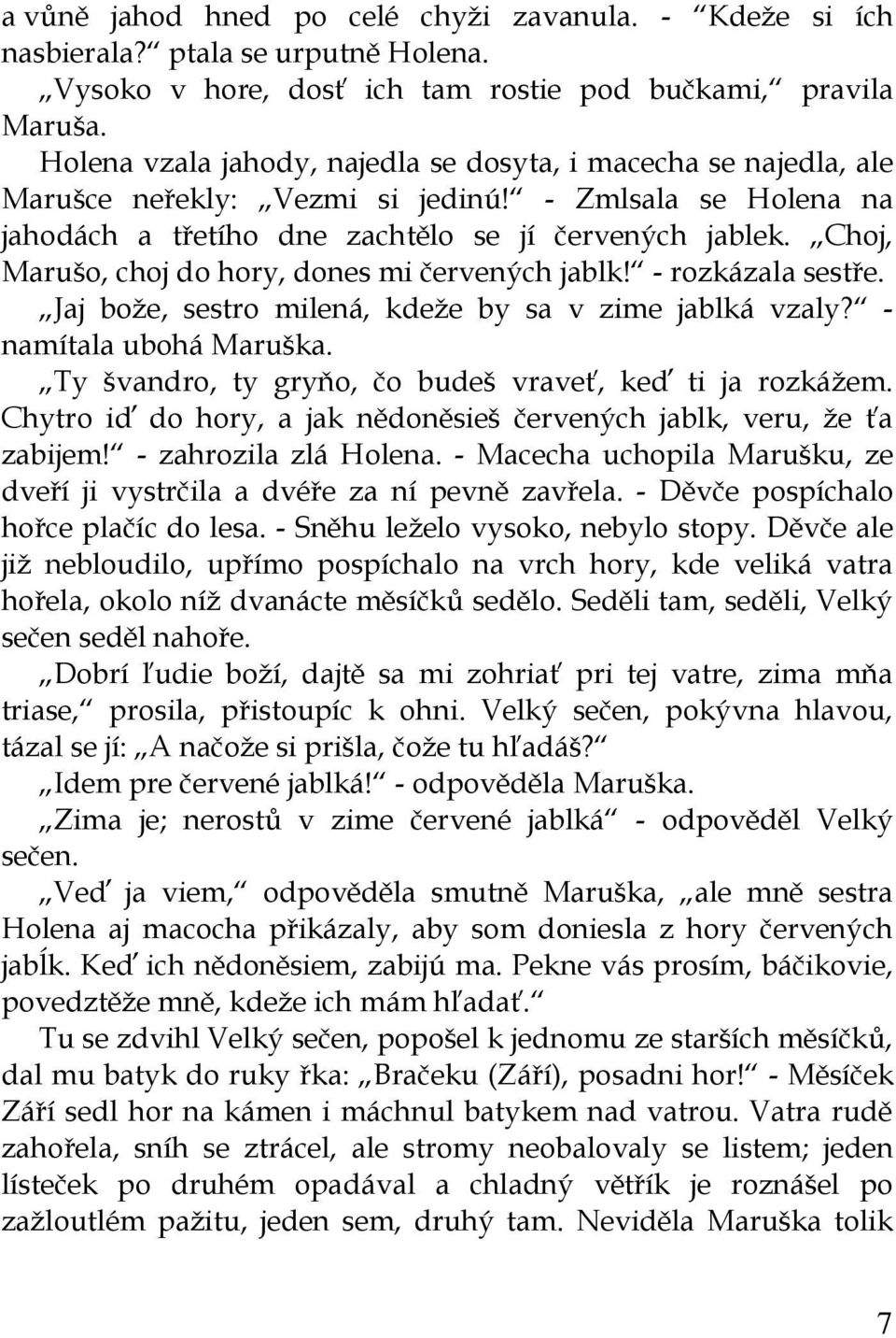 Choj, Marušo, choj do hory, dones mi červených jablk! - rozkázala sestře. Jaj bože, sestro milená, kdeže by sa v zime jablká vzaly? - namítala ubohá Maruška.