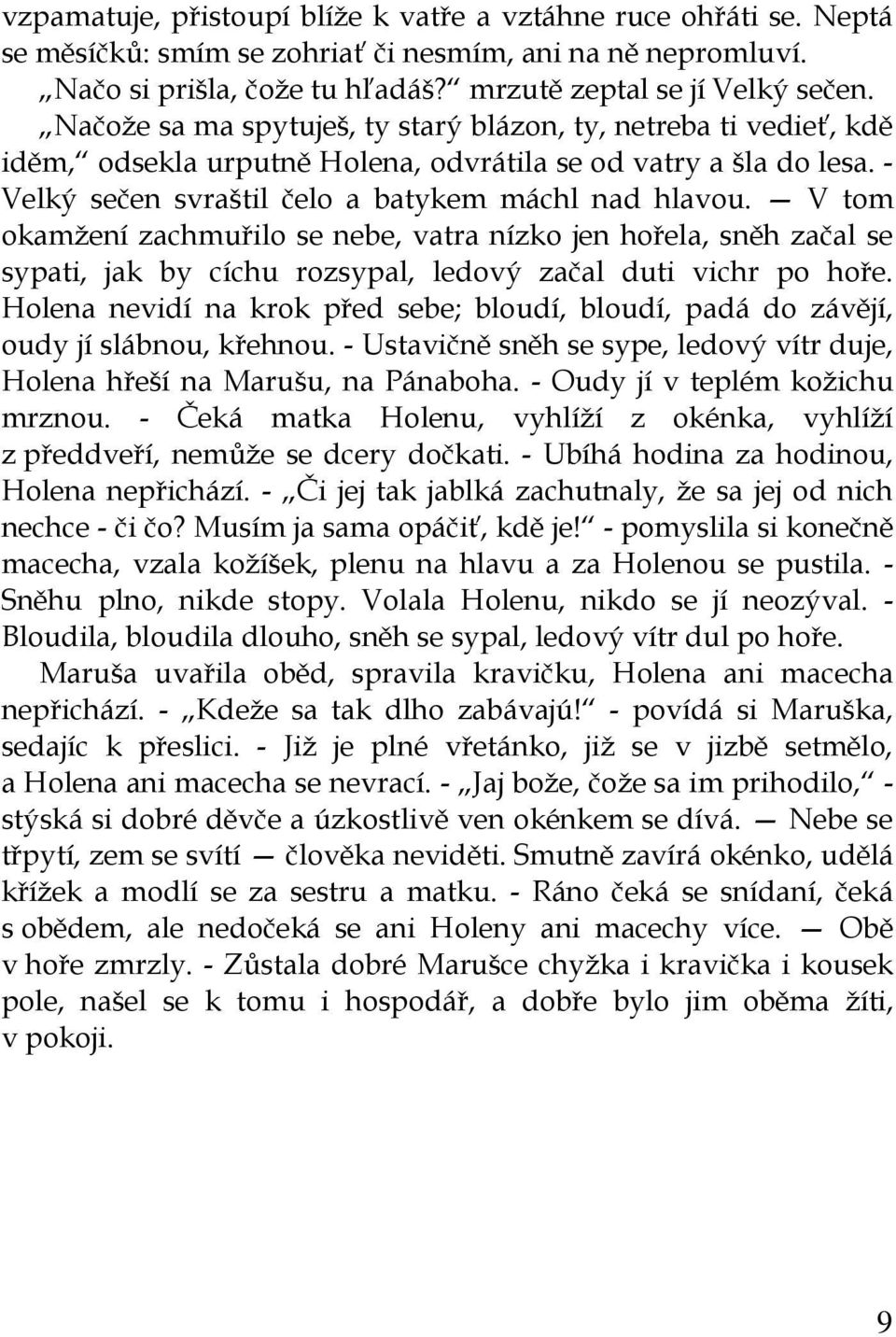 V tom okamžení zachmuřilo se nebe, vatra nízko jen hořela, sněh začal se sypati, jak by cíchu rozsypal, ledový začal duti vichr po hoře.