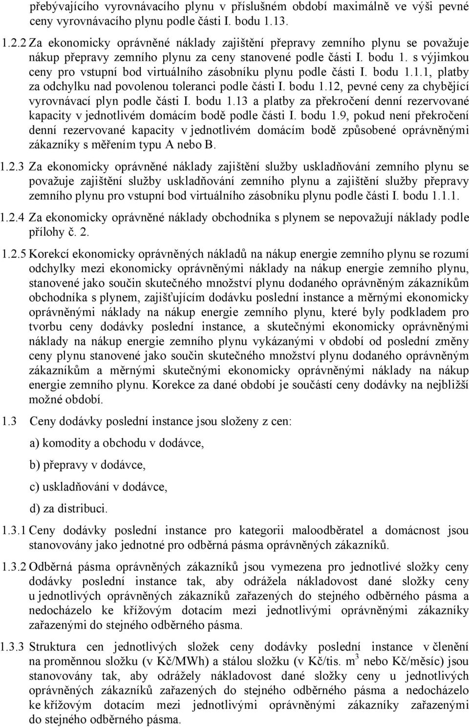 s výjimkou ceny pro vstupní bod virtuálního zásobníku plynu podle části I. bodu 1.1.1, platby za odchylku nad povolenou toleranci podle části I. bodu 1.12, pevné ceny za chybějící vyrovnávací plyn podle části I.