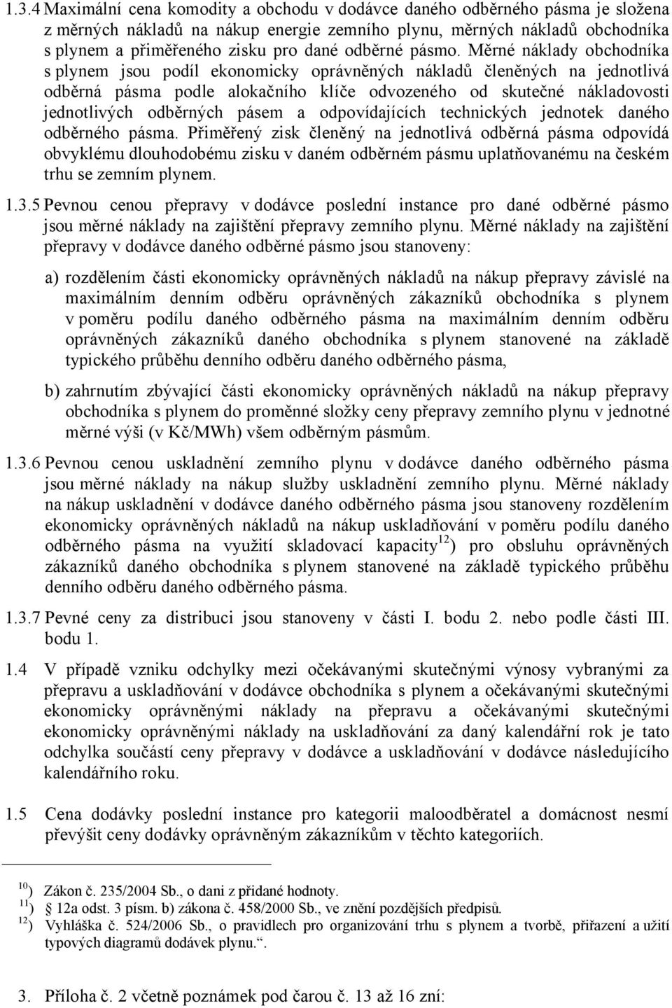 Měrné náklady obchodníka s plynem jsou podíl ekonomicky oprávněných nákladů členěných na jednotlivá odběrná pásma podle alokačního klíče odvozeného od skutečné nákladovosti jednotlivých odběrných