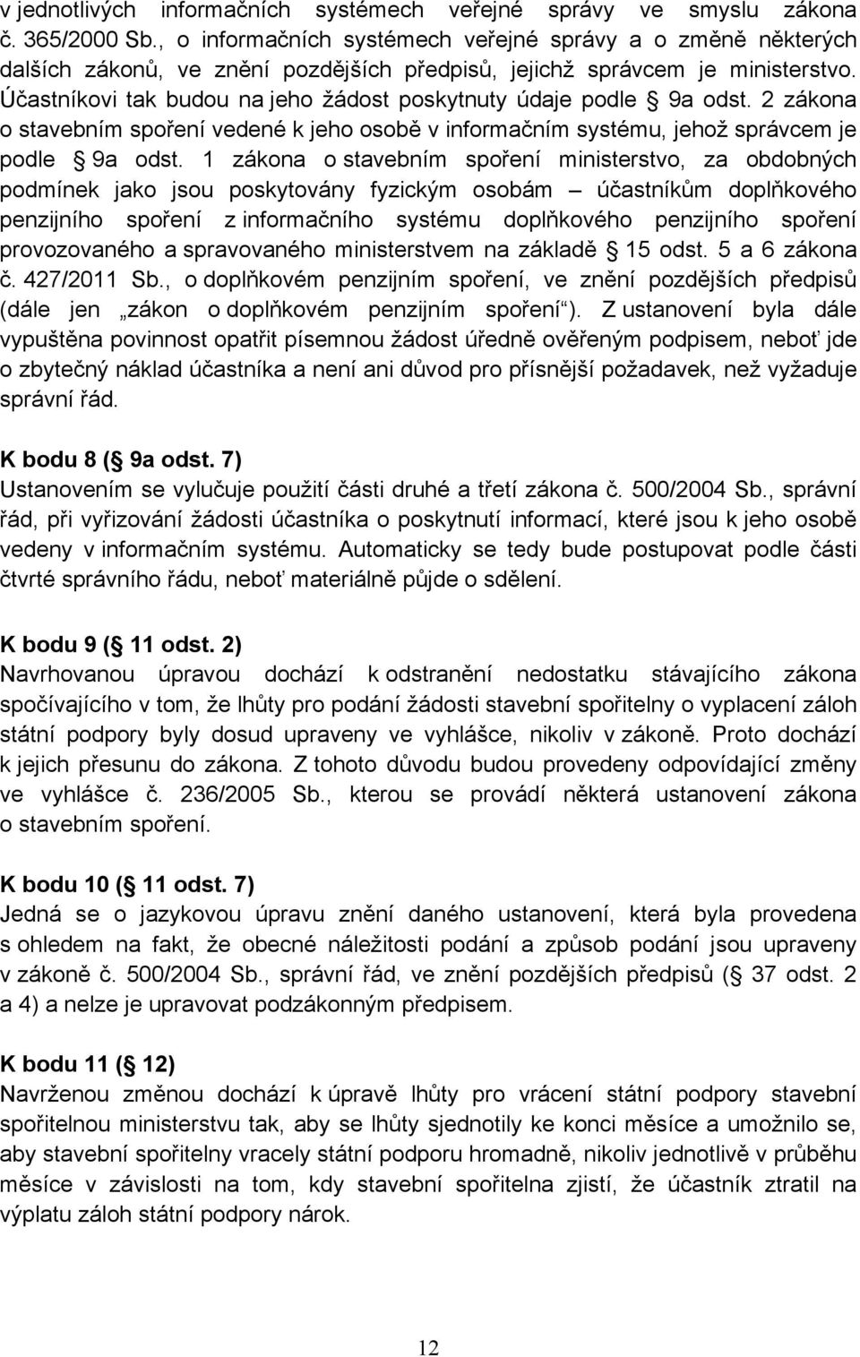 Účastníkovi tak budou na jeho žádost poskytnuty údaje podle 9a odst. 2 zákona o stavebním spoření vedené k jeho osobě v informačním systému, jehož správcem je podle 9a odst.