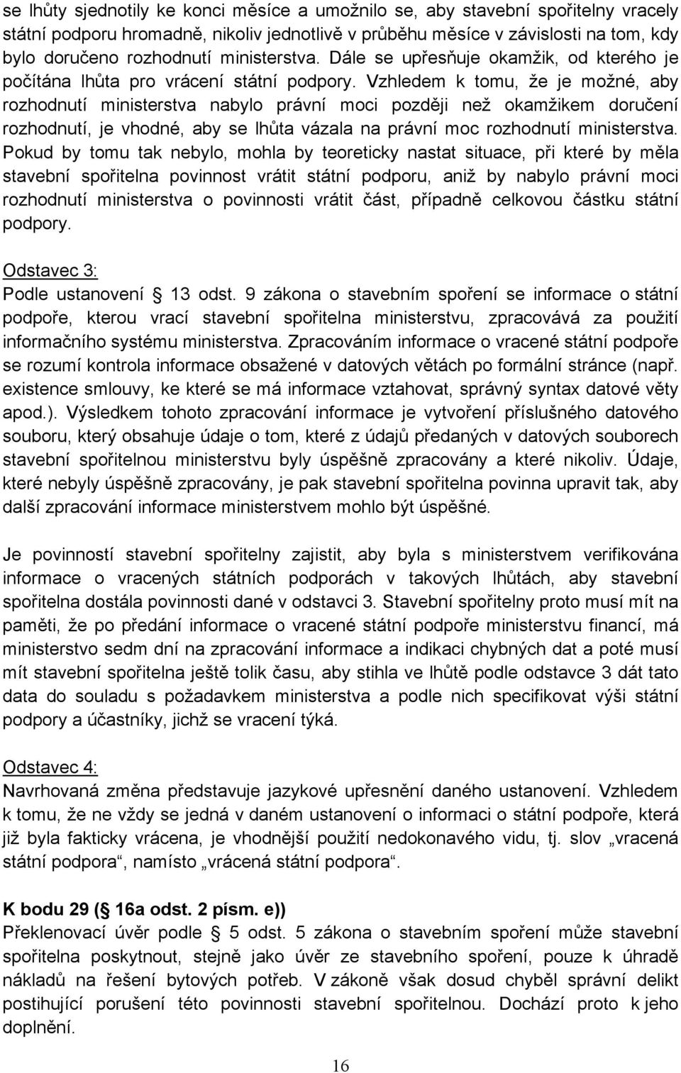 Vzhledem k tomu, že je možné, aby rozhodnutí ministerstva nabylo právní moci později než okamžikem doručení rozhodnutí, je vhodné, aby se lhůta vázala na právní moc rozhodnutí ministerstva.