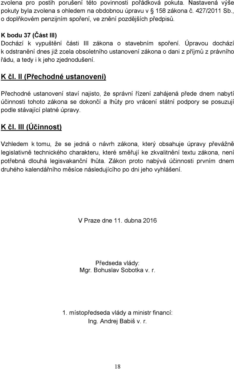 Úpravou dochází k odstranění dnes již zcela obsoletního ustanovení zákona o dani z příjmů z právního řádu, a tedy i k jeho zjednodušení. K čl.