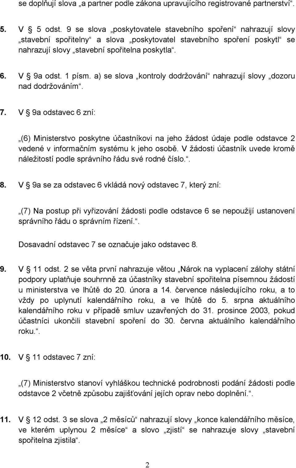 a) se slova kontroly dodržování nahrazují slovy dozoru nad dodržováním. 7.