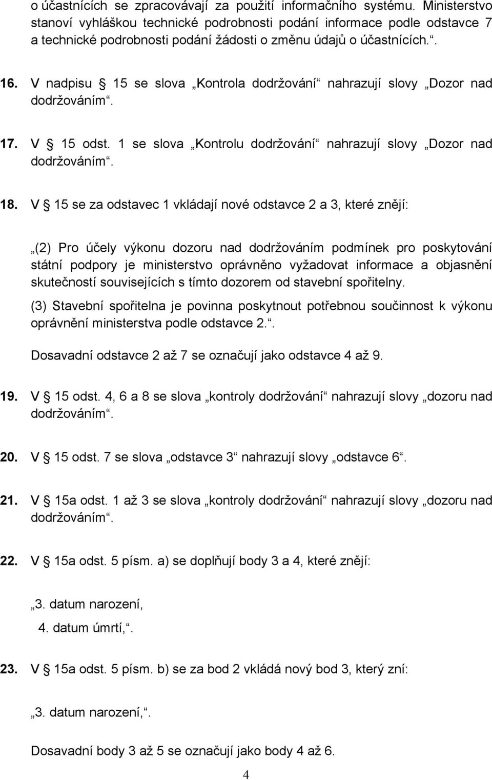 V nadpisu 15 se slova Kontrola dodržování nahrazují slovy Dozor nad dodržováním. 17. V 15 odst. 1 se slova Kontrolu dodržování nahrazují slovy Dozor nad dodržováním. 18.
