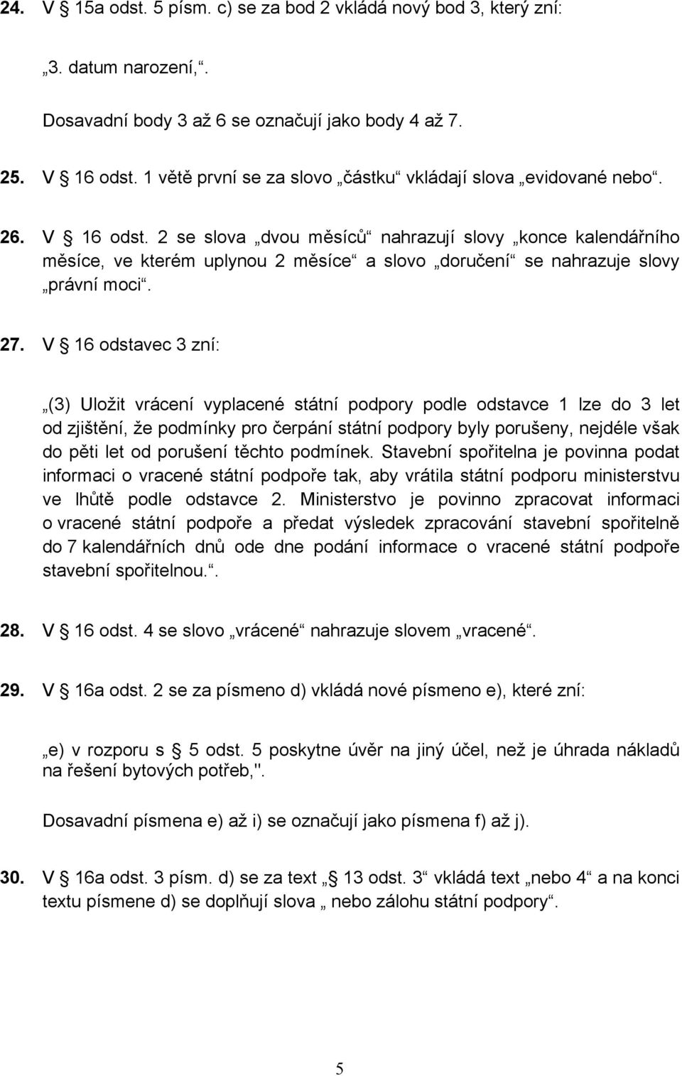 2 se slova dvou měsíců nahrazují slovy konce kalendářního měsíce, ve kterém uplynou 2 měsíce a slovo doručení se nahrazuje slovy právní moci. 27.