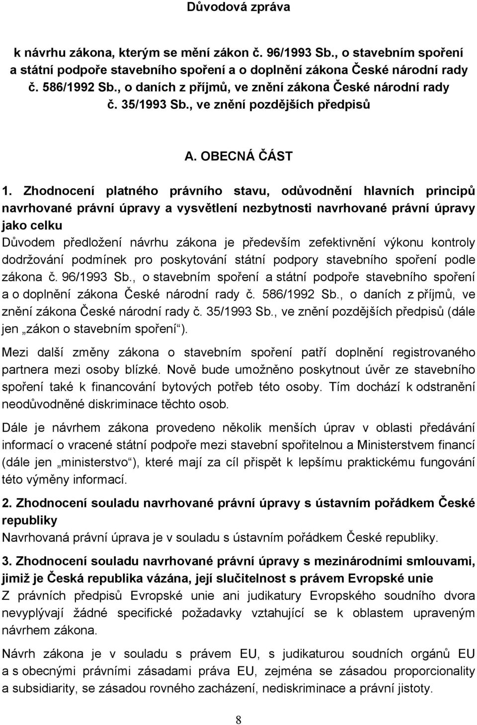 Zhodnocení platného právního stavu, odůvodnění hlavních principů navrhované právní úpravy a vysvětlení nezbytnosti navrhované právní úpravy jako celku Důvodem předložení návrhu zákona je především