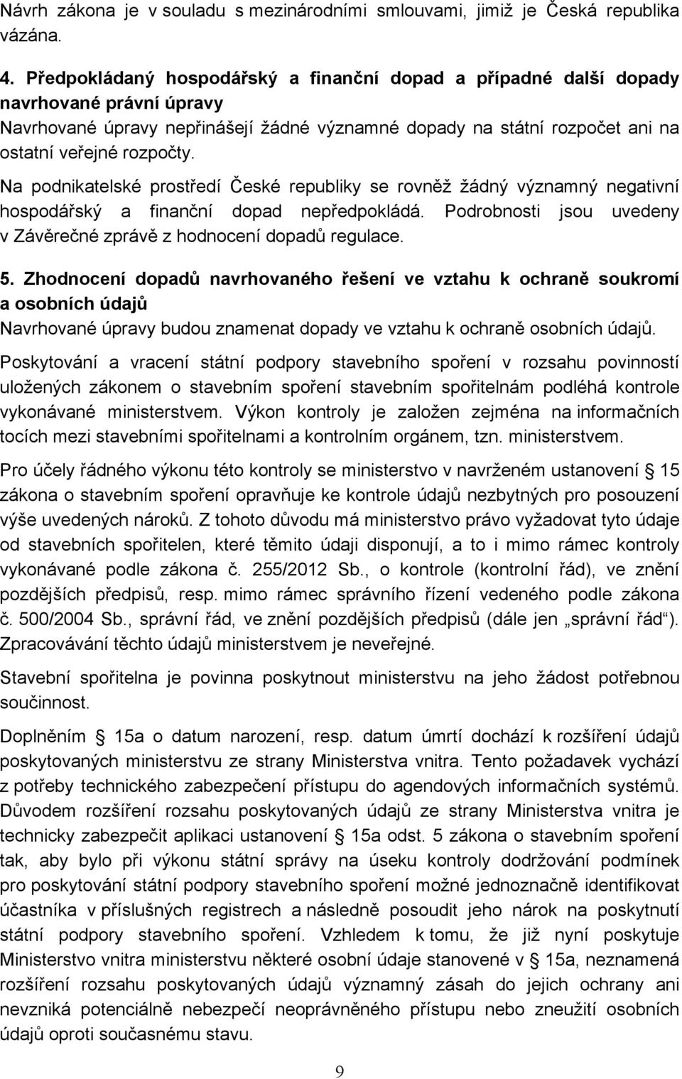 Na podnikatelské prostředí České republiky se rovněž žádný významný negativní hospodářský a finanční dopad nepředpokládá. Podrobnosti jsou uvedeny v Závěrečné zprávě z hodnocení dopadů regulace. 5.