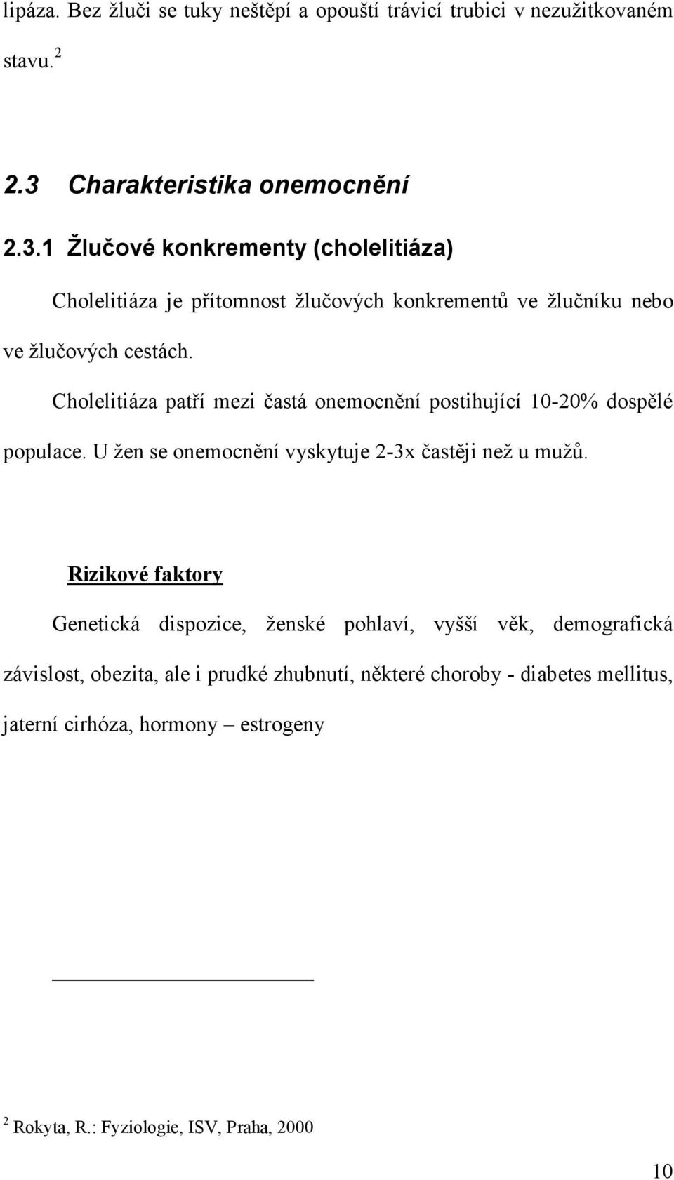 Cholelitiáza patří mezi častá onemocnění postihující 10-20% dospělé populace. U žen se onemocnění vyskytuje 2-3x častěji než u mužů.