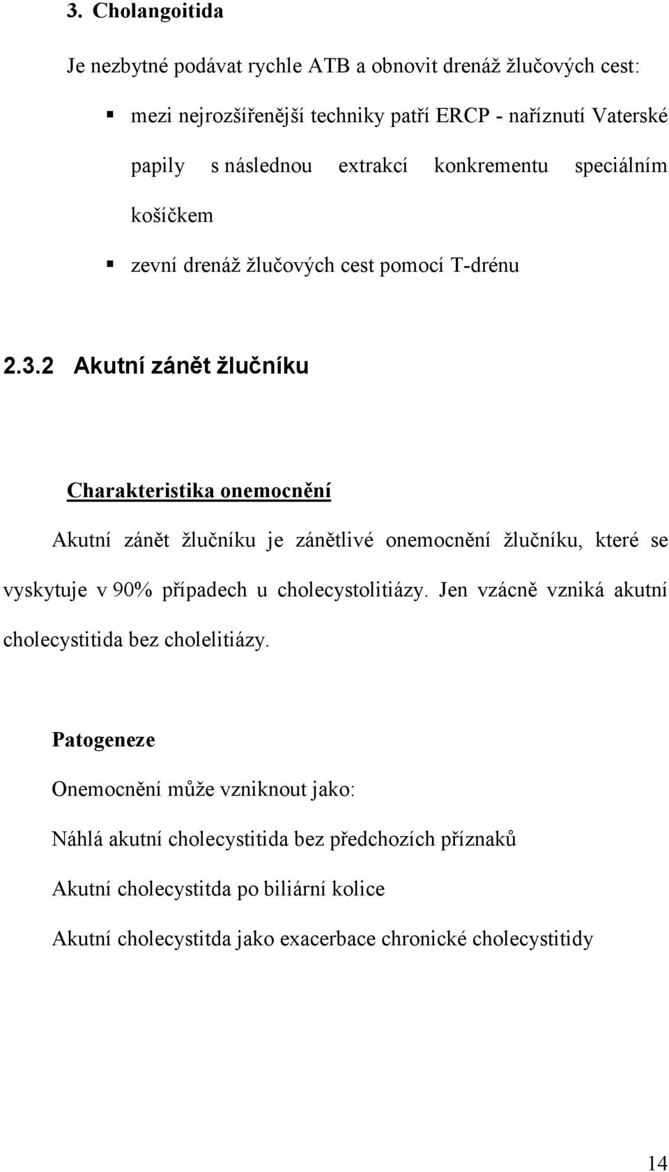 2 Akutní zánět žlučníku Charakteristika onemocnění Akutní zánět žlučníku je zánětlivé onemocnění žlučníku, které se vyskytuje v 90% případech u cholecystolitiázy.