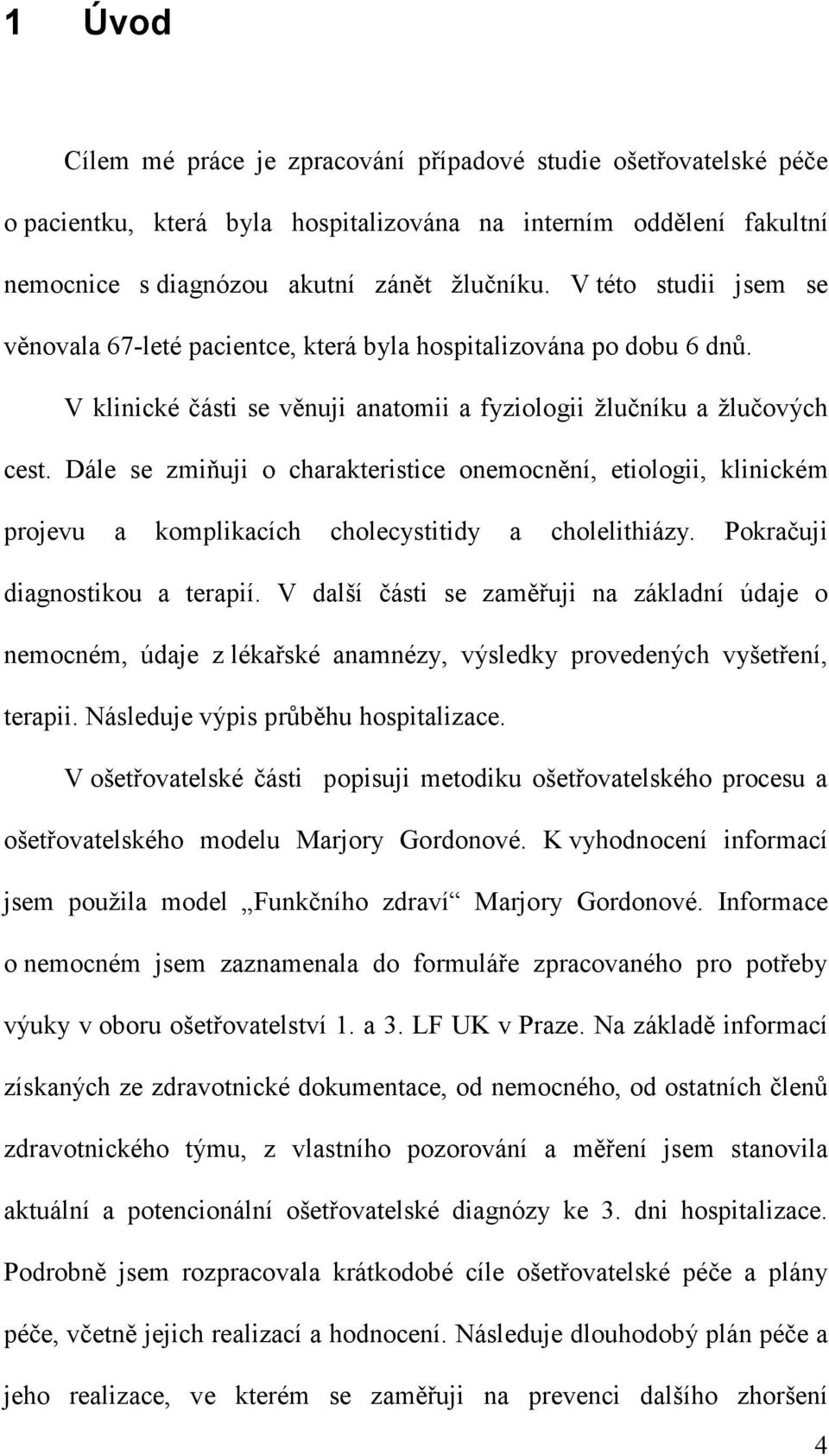 Dále se zmiňuji o charakteristice onemocnění, etiologii, klinickém projevu a komplikacích cholecystitidy a cholelithiázy. Pokračuji diagnostikou a terapií.