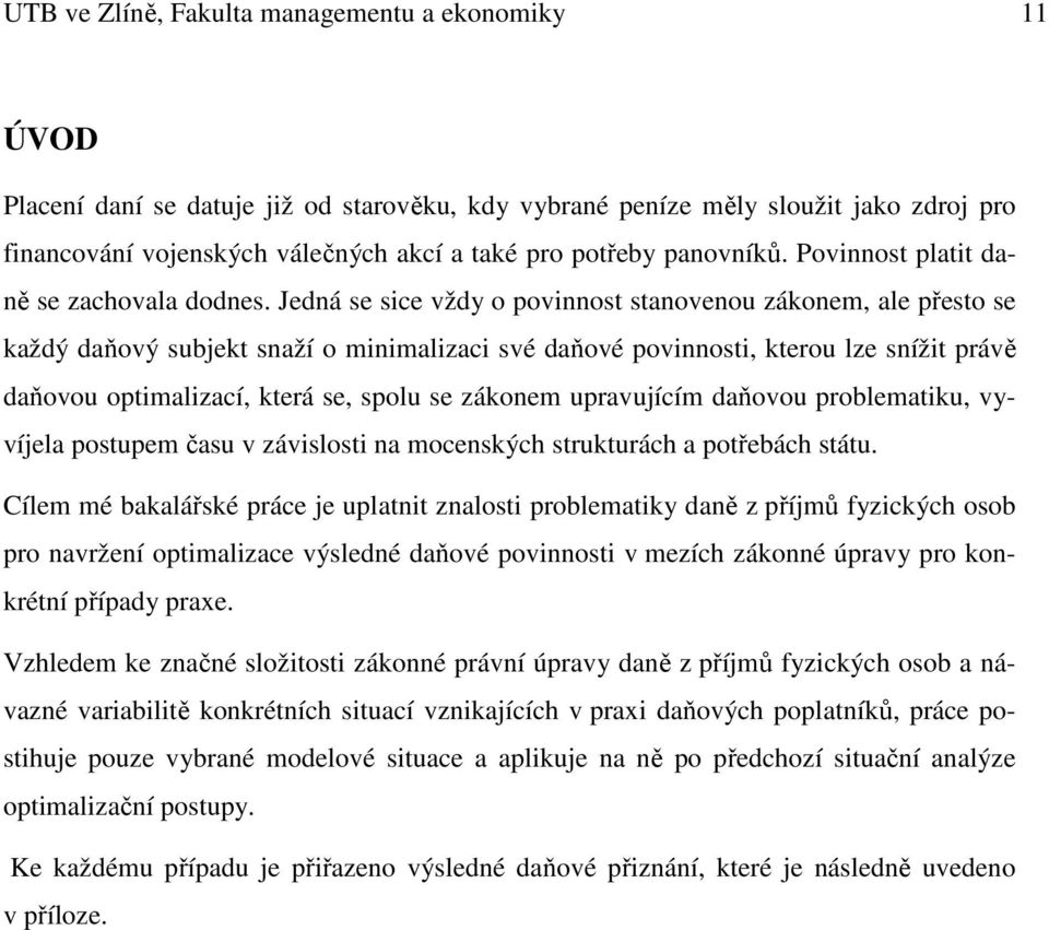 Jedná se sice vždy o povinnost stanovenou zákonem, ale přesto se každý daňový subjekt snaží o minimalizaci své daňové povinnosti, kterou lze snížit právě daňovou optimalizací, která se, spolu se
