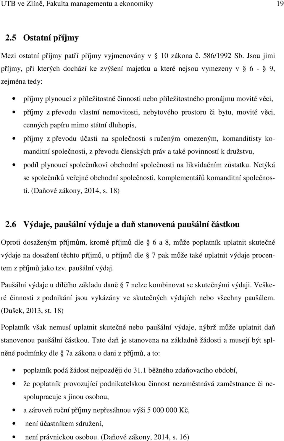 převodu vlastní nemovitosti, nebytového prostoru či bytu, movité věci, cenných papíru mimo státní dluhopis, příjmy z převodu účasti na společnosti s ručeným omezeným, komanditisty komanditní