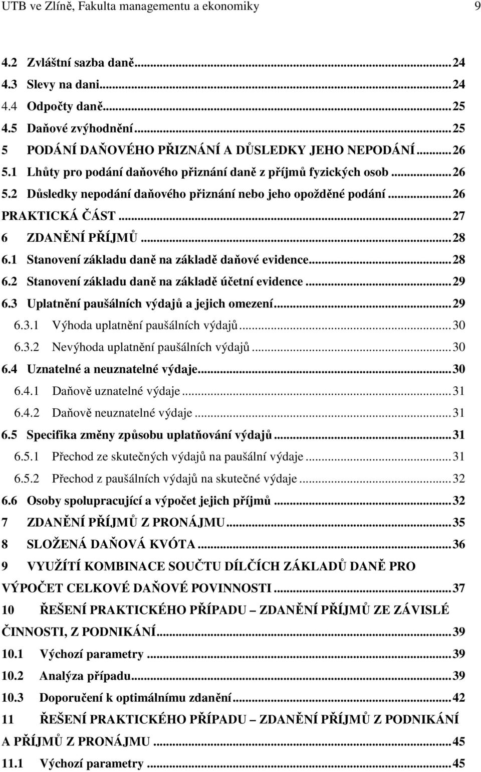 .. 26 PRAKTICKÁ ČÁST... 27 6 ZDANĚNÍ PŘÍJMŮ... 28 6.1 Stanovení základu daně na základě daňové evidence... 28 6.2 Stanovení základu daně na základě účetní evidence... 29 6.