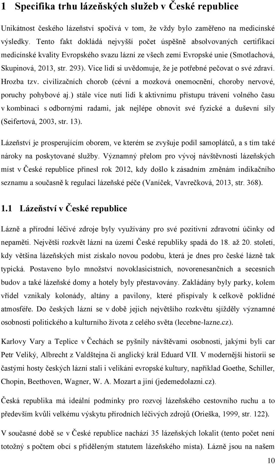 Více lidí si uvědomuje, že je potřebné pečovat o své zdraví. Hrozba tzv. civilizačních chorob (cévní a mozková onemocnění, choroby nervové, poruchy pohybové aj.