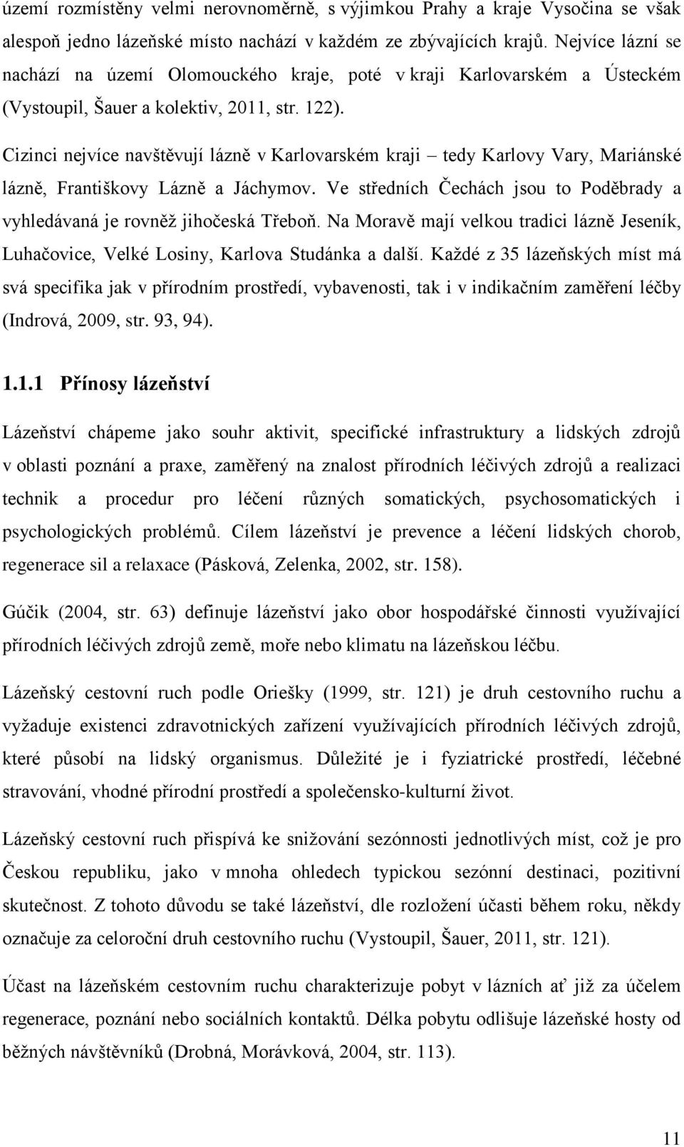 Cizinci nejvíce navštěvují lázně v Karlovarském kraji tedy Karlovy Vary, Mariánské lázně, Františkovy Lázně a Jáchymov. Ve středních Čechách jsou to Poděbrady a vyhledávaná je rovněž jihočeská Třeboň.