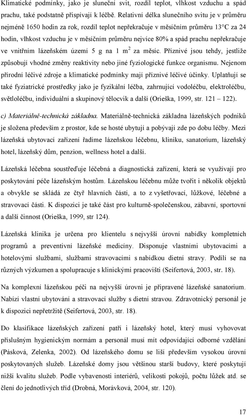 prachu nepřekračuje ve vnitřním lázeňském území 5 g na 1 m 2 za měsíc. Příznivé jsou tehdy, jestliže způsobují vhodné změny reaktivity nebo jiné fyziologické funkce organismu.