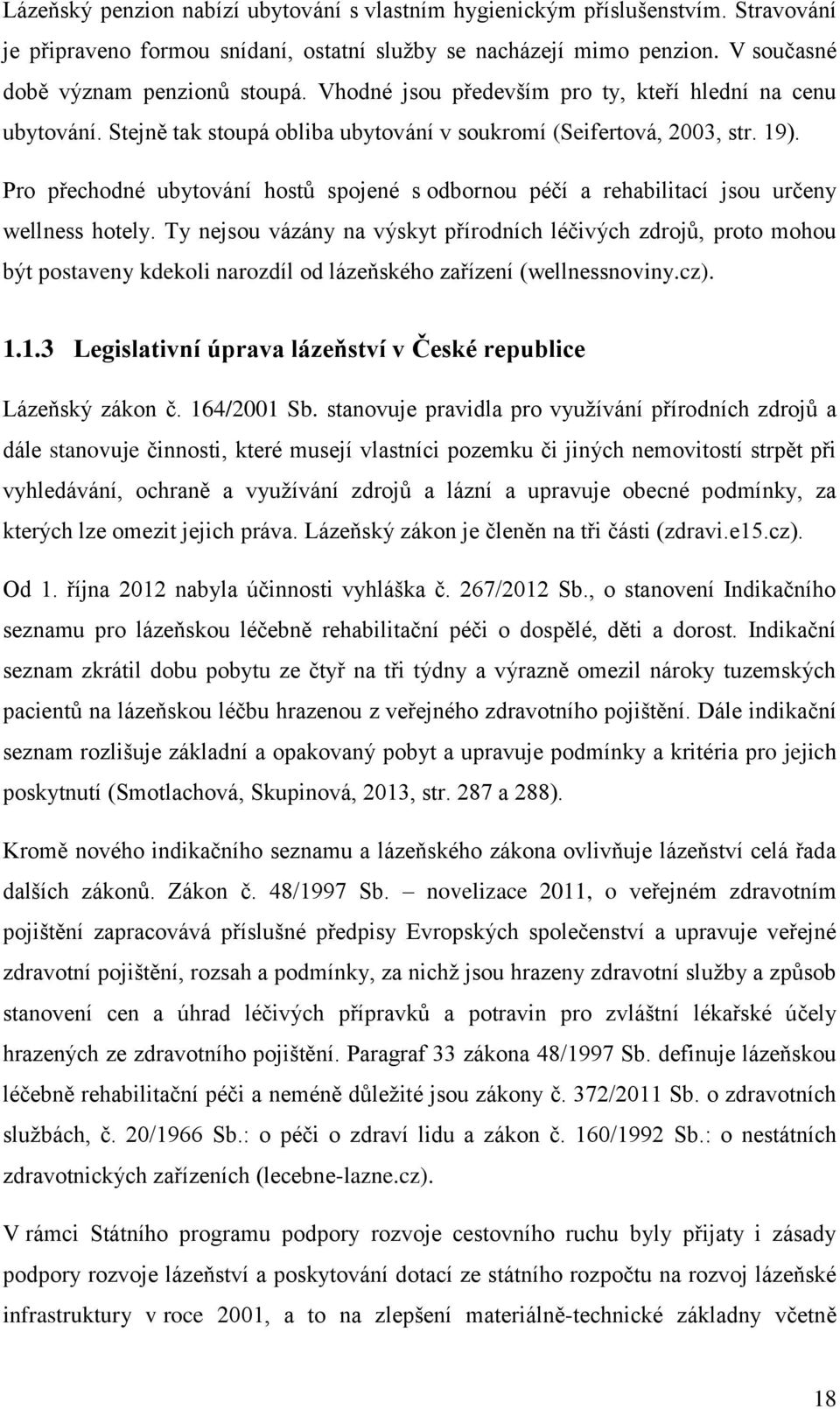Pro přechodné ubytování hostů spojené s odbornou péčí a rehabilitací jsou určeny wellness hotely.