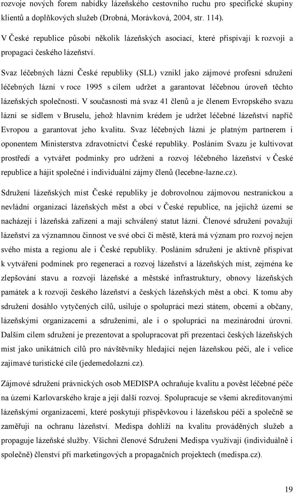 Svaz léčebných lázní České republiky (SLL) vznikl jako zájmové profesní sdružení léčebných lázní v roce 1995 s cílem udržet a garantovat léčebnou úroveň těchto lázeňských společností.
