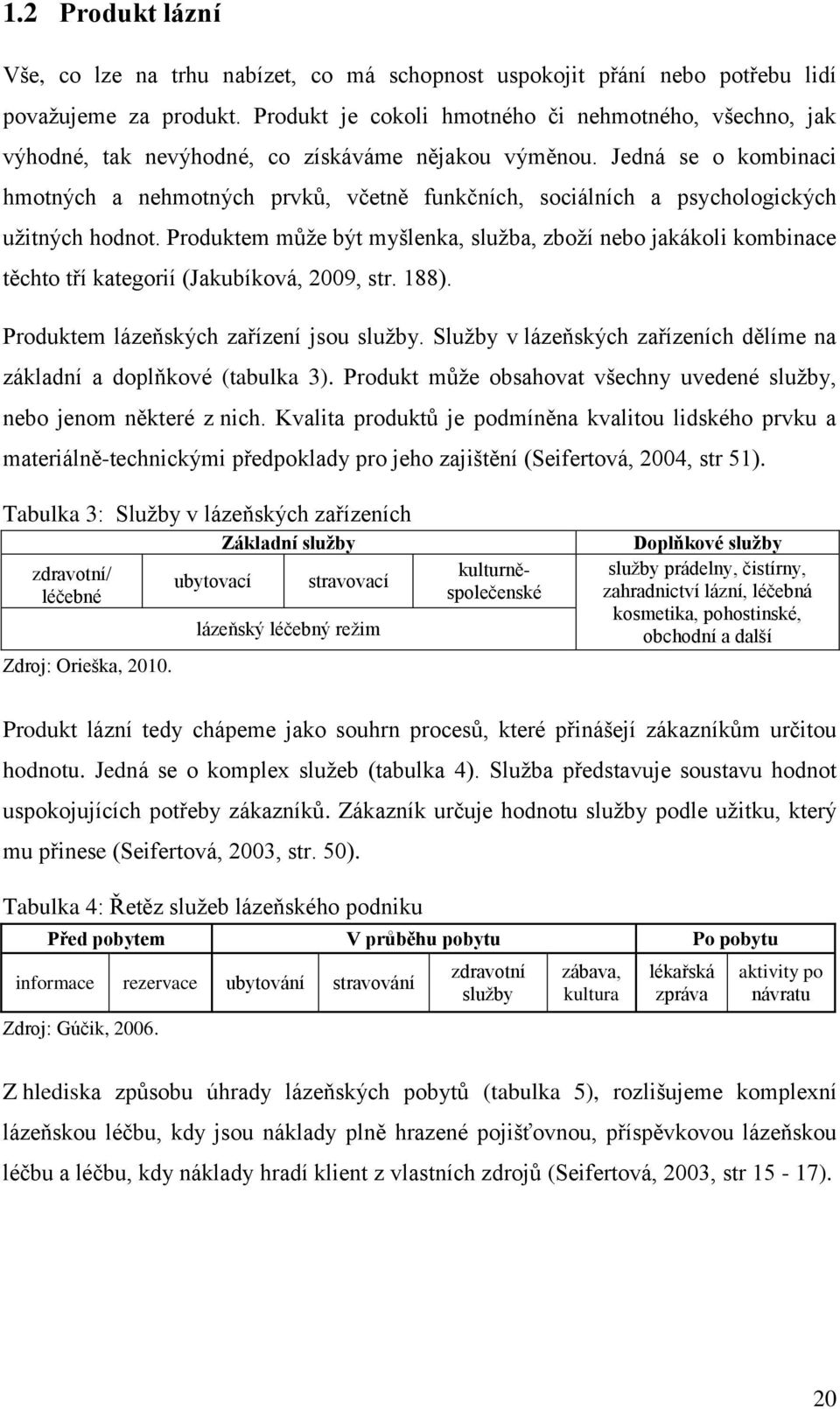 Jedná se o kombinaci hmotných a nehmotných prvků, včetně funkčních, sociálních a psychologických užitných hodnot.