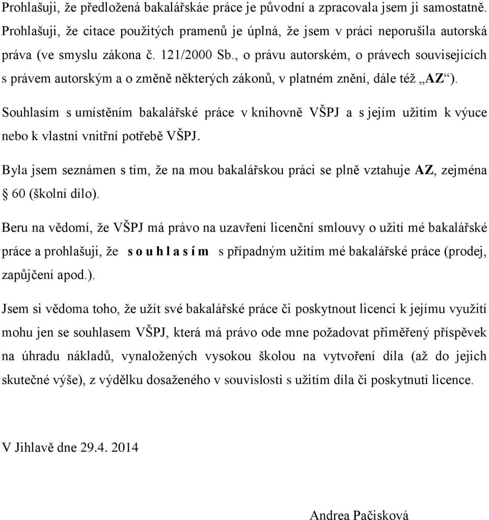 Souhlasím s umístěním bakalářské práce v knihovně VŠPJ a s jejím užitím k výuce nebo k vlastní vnitřní potřebě VŠPJ.