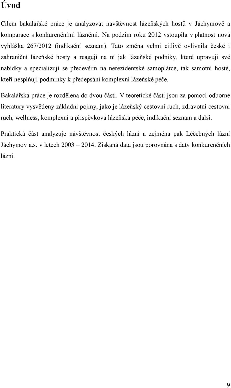 Tato změna velmi citlivě ovlivnila české i zahraniční lázeňské hosty a reagují na ní jak lázeňské podniky, které upravují své nabídky a specializují se především na nerezidentské samoplátce, tak