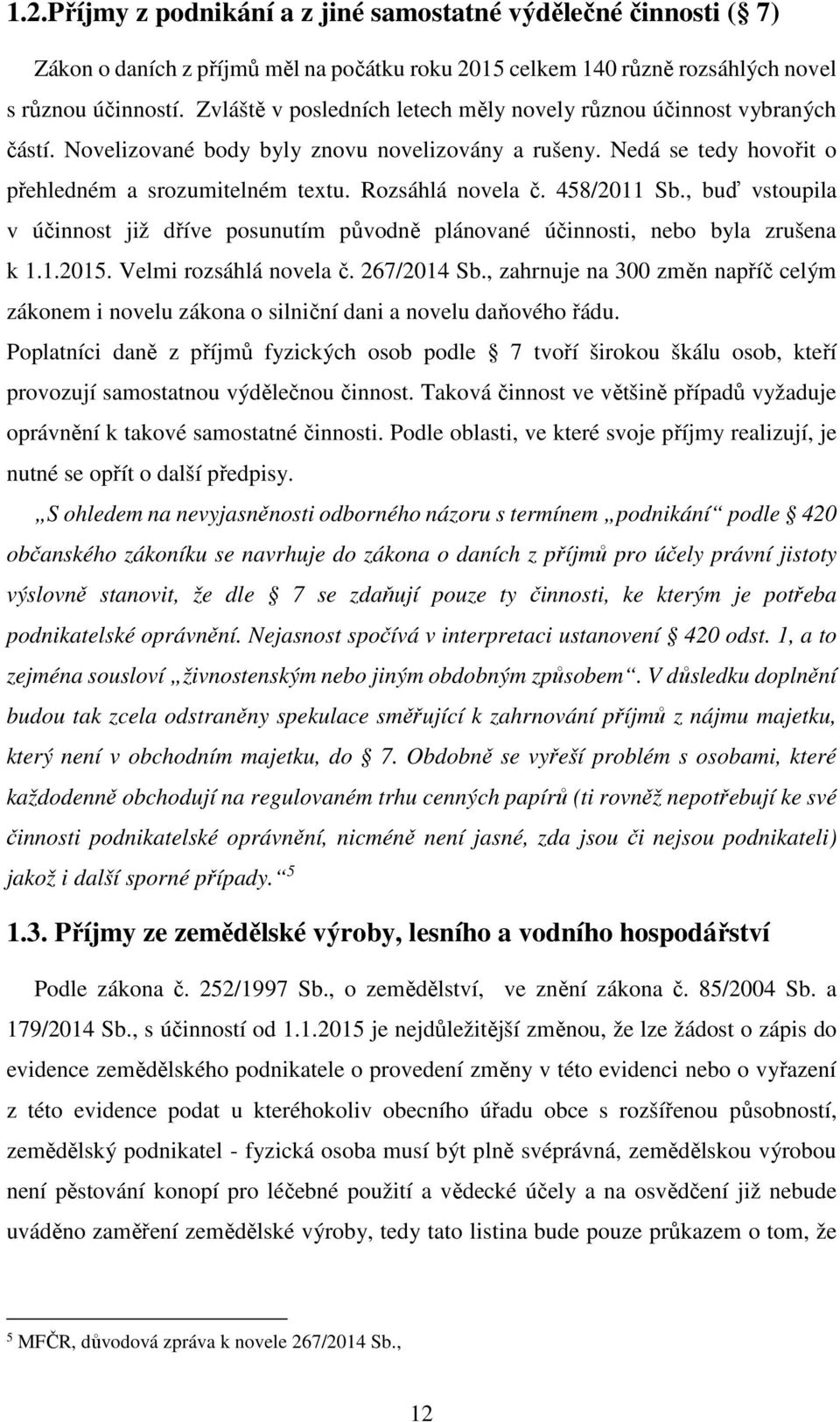 458/2011 Sb., buď vstoupila v účinnost již dříve posunutím původně plánované účinnosti, nebo byla zrušena k 1.1.2015. Velmi rozsáhlá novela č. 267/2014 Sb.