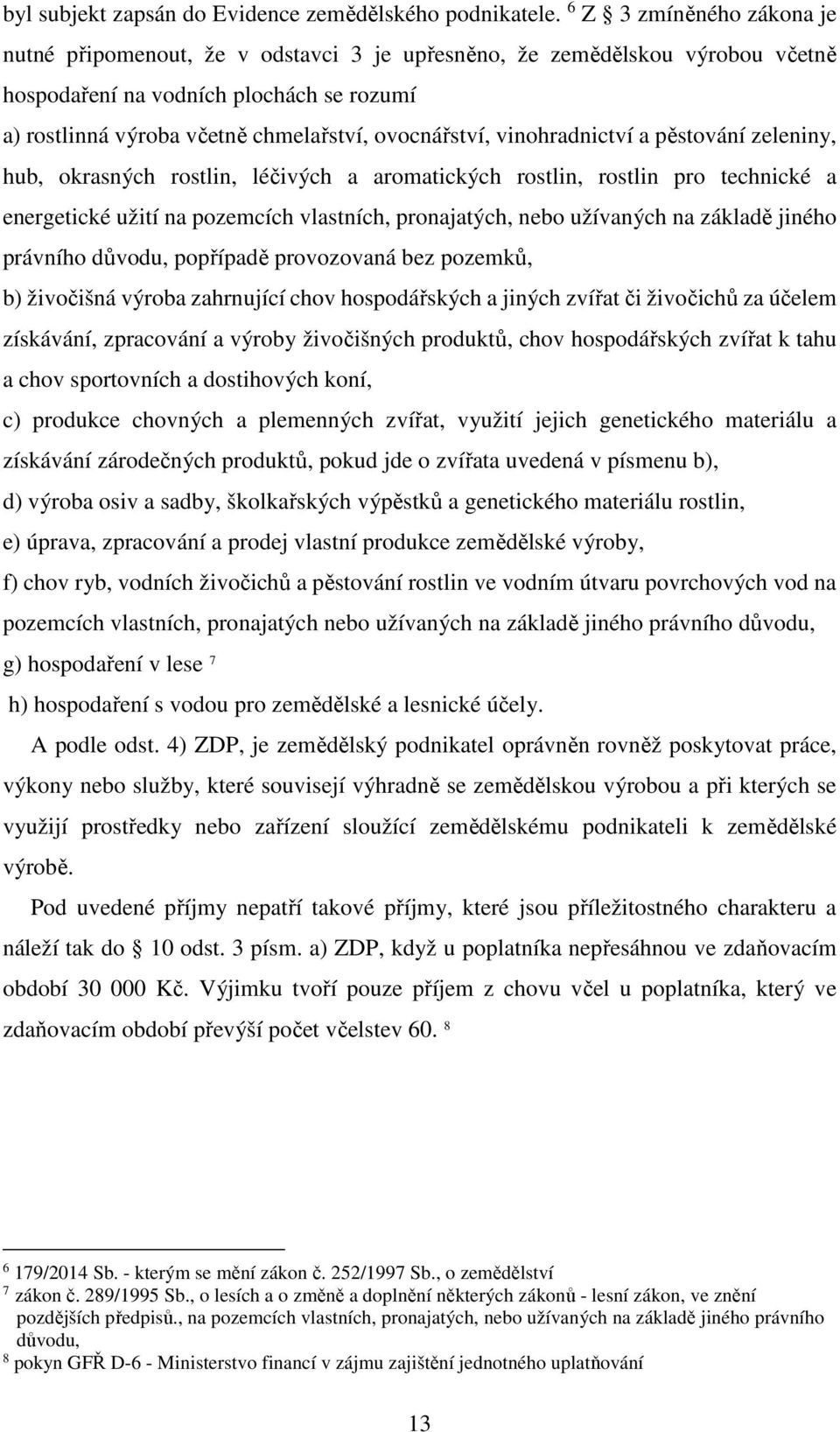 vinohradnictví a pěstování zeleniny, hub, okrasných rostlin, léčivých a aromatických rostlin, rostlin pro technické a energetické užití na pozemcích vlastních, pronajatých, nebo užívaných na základě
