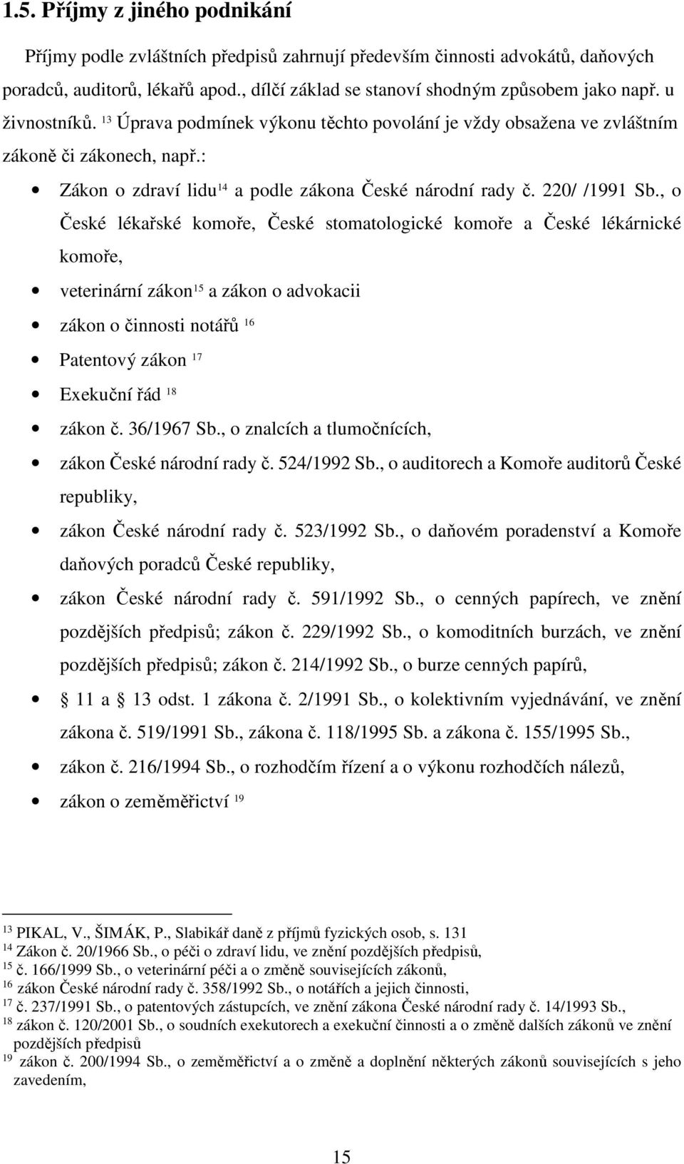 , o České lékařské komoře, České stomatologické komoře a České lékárnické komoře, veterinární zákon 15 a zákon o advokacii zákon o činnosti notářů 16 Patentový zákon 17 Exekuční řád 18 zákon č.