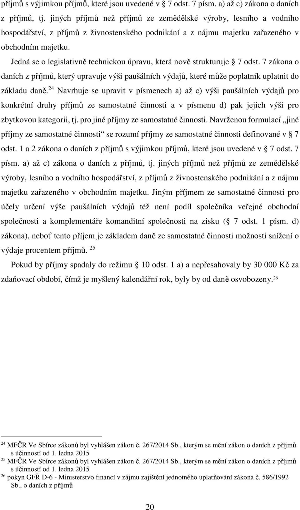 Jedná se o legislativně technickou úpravu, která nově strukturuje 7 odst. 7 zákona o daních z příjmů, který upravuje výši paušálních výdajů, které může poplatník uplatnit do základu daně.