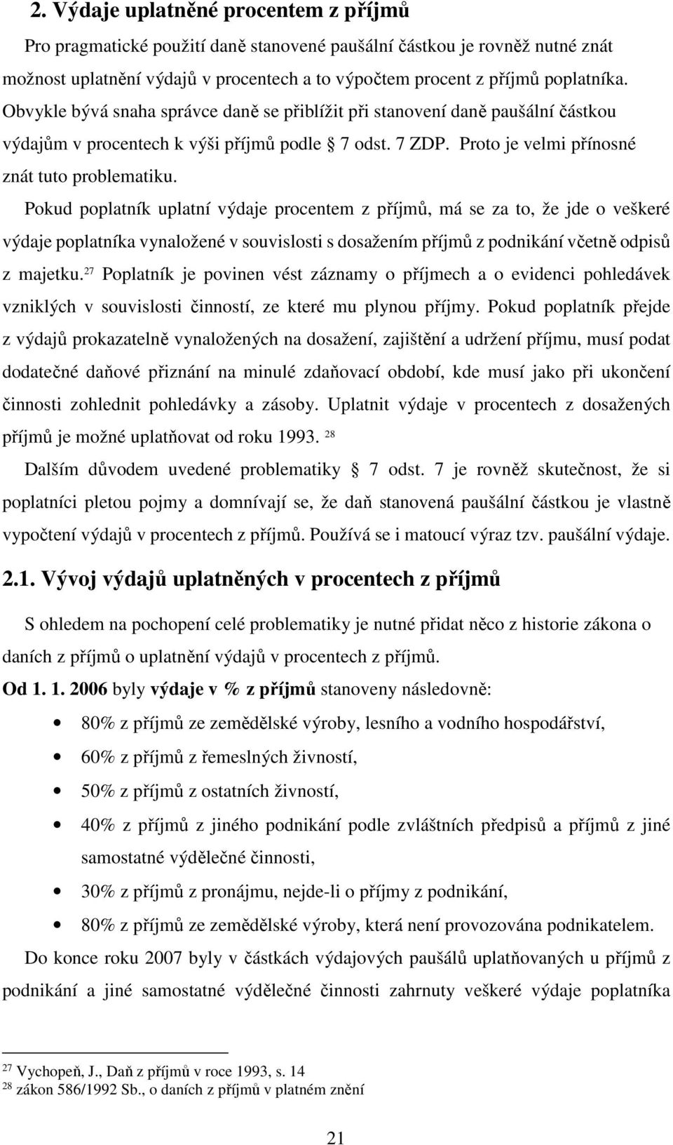 Pokud poplatník uplatní výdaje procentem z příjmů, má se za to, že jde o veškeré výdaje poplatníka vynaložené v souvislosti s dosažením příjmů z podnikání včetně odpisů z majetku.