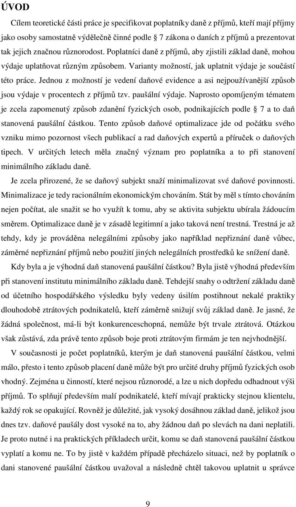 Jednou z možností je vedení daňové evidence a asi nejpoužívanější způsob jsou výdaje v procentech z příjmů tzv. paušální výdaje.