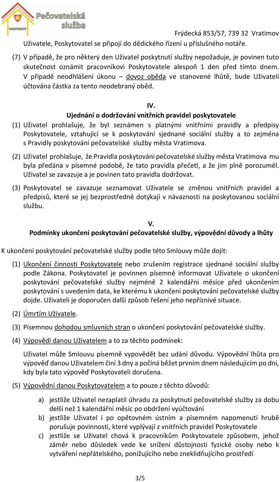 V případě neodhlášení úkonu dovoz oběda ve stanovené lhůtě, bude Uživateli účtována částka za tento neodebraný oběd. IV.