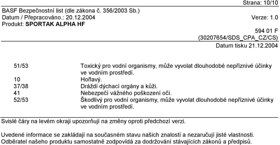 52/53 Škodlivý pro vodní organismy, může vyvolat dlouhodobé nepříznivé účinky ve vodním prostředí.