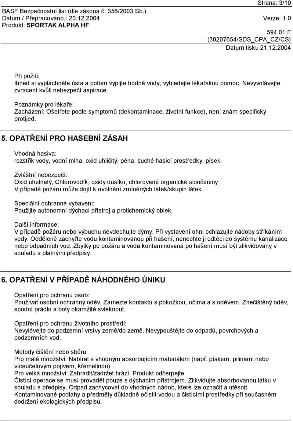 OPATŘENÍ PRO HASEBNÍ ZÁSAH Vhodná hasiva: rozstřik vody, vodní mlha, oxid uhličitý, pěna, suché hasicí prostředky, písek Zvláštní nebezpečí: Oxid uhelnatý, Chlorovodík, oxidy dusíku, chlorované