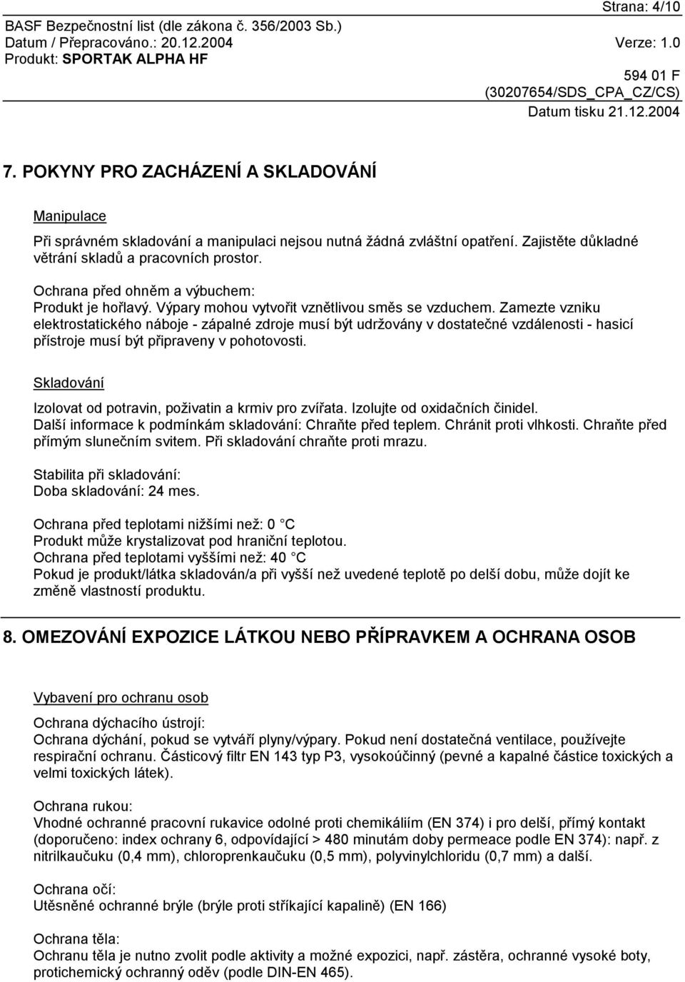 Zamezte vzniku elektrostatického náboje - zápalné zdroje musí být udržovány v dostatečné vzdálenosti - hasicí přístroje musí být připraveny v pohotovosti.