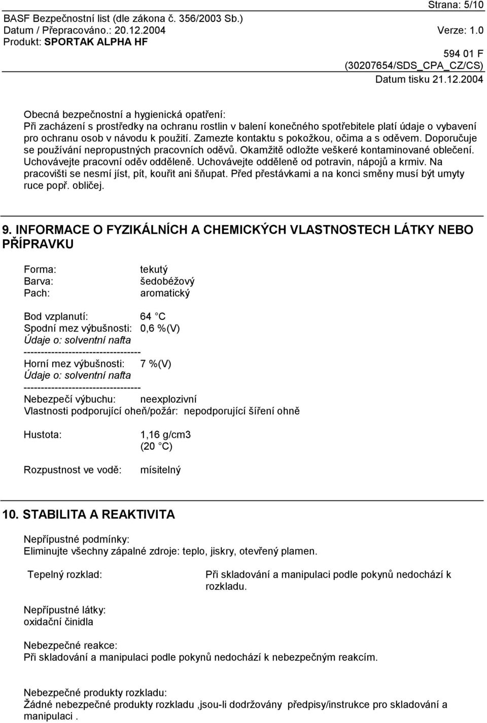 Uchovávejte odděleně od potravin, nápojů a krmiv. Na pracovišti se nesmí jíst, pít, kouřit ani šňupat. Před přestávkami a na konci směny musí být umyty ruce popř. obličej. 9.
